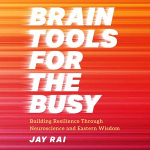Brain Tools for the Busy: Building Resilience through Neuroscience and Eastern Wisdom