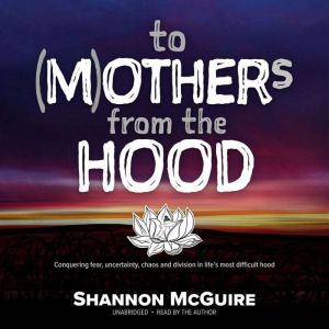 To Mothers from the Hood, Shannon McGuire