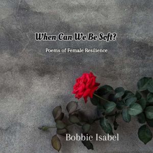 When Can We Be Soft?, Bobbie Isabel