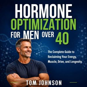 Hormone Optimization for Men Over 40, Tom Johnson