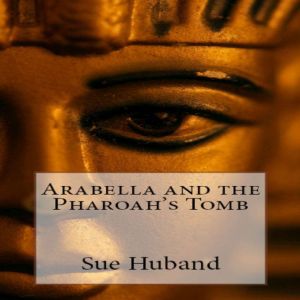 Arabella and the Pharoahs Tomb, Sue Huband