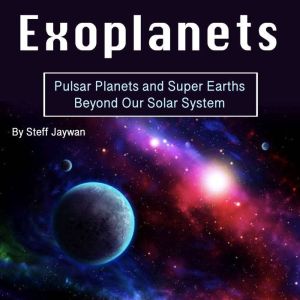 Exoplanets: Pulsar Planets and Super Earths Beyond Our Solar System