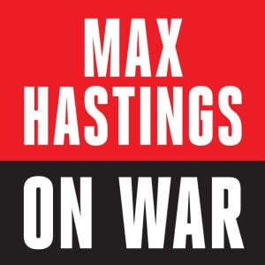 Max Hastings On War, Max Hastings