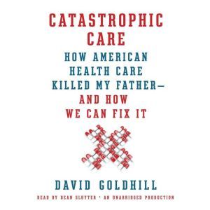 Catastrophic Care, David Goldhill