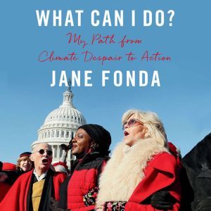 What Can I Do?: My Path from Climate Despair to Action, Jane Fonda