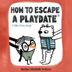 How to Escape a Playdate, Rachel Michelle Wilson