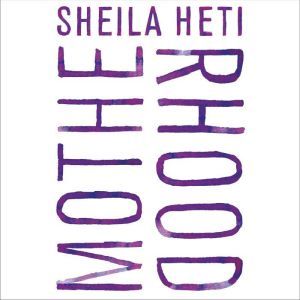 Motherhood, Sheila Heti