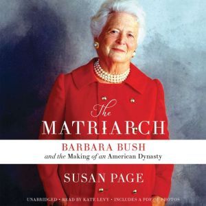 The Matriarch Barbara Bush and the Making of an American Dynasty, Susan Page