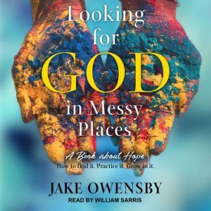 Looking for God in Messy Places, Jake Owensby