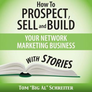 How to Prospect, Sell and Build Your ..., Tom Big Al Schreiter