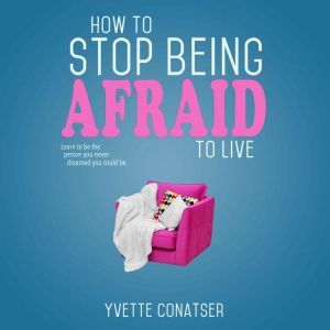 How to Stop Being Afraid to Live, Yvette Conatser
