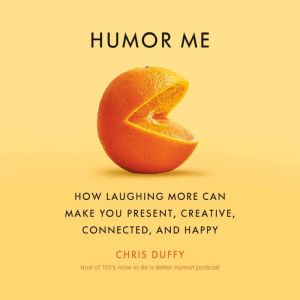 Humor Me: How Laughing More Can Make You Present, Creative, Connected, and Happy