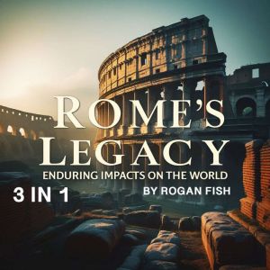Rome's Legacy: Enduring Impacts on the World (3 in 1)