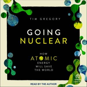 Going Nuclear: How Atomic Energy Will Save the World