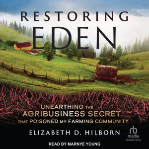 Restoring Eden: Unearthing the Agribusiness Secret That Poisoned My Farming Community
