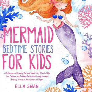 Mermaid Bedtime Stories For Kids: A Collection of Relaxing Mermaid Sleep Fairy Tales to Help Your Children and Toddlers Fall A