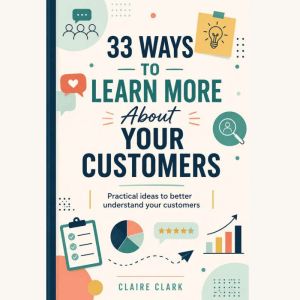 33 ways to learn more about your cust..., Claire Clark