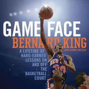 Game Face: A Lifetime of Hard-Earned Lessons On and Off the Basketball Court, Bernard King