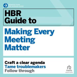 HBR Guide to Making Every Meeting Mat..., Harvard Business Review