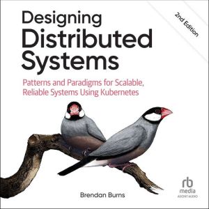 Designing Distributed Systems: Patterns and Paradigms for Scalable, Reliable Systems Using Kubernetes, 2nd Edition