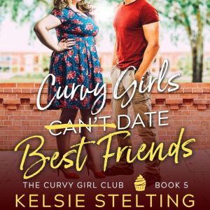 Curvy Girls Can't Date Best Friends, Kelsie Stelting