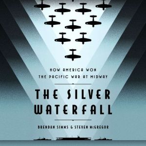 The Silver Waterfall: How America Won the War in the Pacific at Midway, Brendan Simms