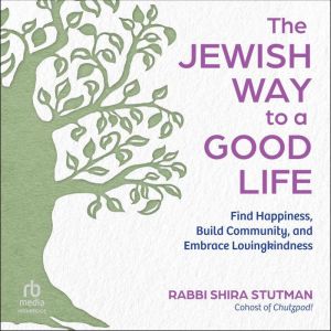 The Jewish Way to a Good Life: Find Happiness, Build Community, and Embrace Lovingkindness