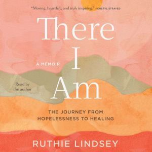 There I Am: The Journey from Hopelessness to HealingA Memoir