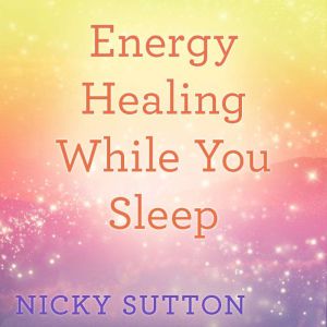 Energy Healing While You Sleep, Nicky Sutton