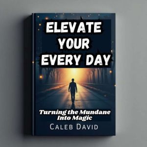 Elevate Your Every Day: Turning the Mundane Into Magic
