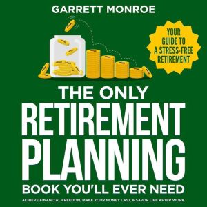 The Only Retirement Planning Book You..., Garrett Monroe