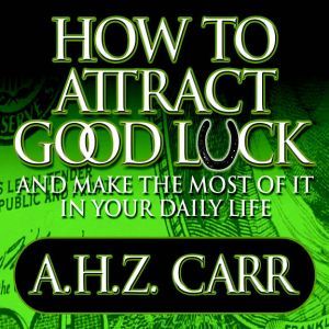 How to Attract Good Luck, Albert H. Z. Carr