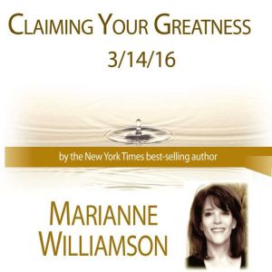 Claiming Your Greatness with Marianne..., Marianne Williamson
