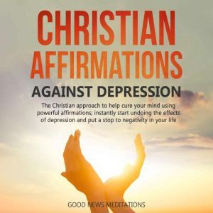 Christian Affirmations against Depres..., Good News Meditations
