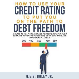 How to Use your Credit Rating to put ..., G.E.S. Boley Jr.