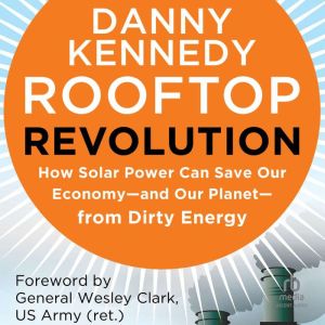 Rooftop Revolution: How Solar Power Can Save Our Economyand Our Planetfrom Dirty Energy