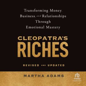Cleopatra's Riches: Transforming Money, Business, and Relationships Through Emotional Mastery, Revised and Updated