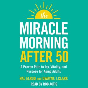 The Miracle Morning After 50: A Proven Path to Joy, Vitality, and Purpose for Aging Adults