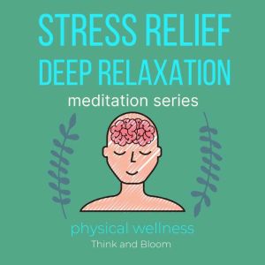 Stress Relief Deep Relaxation Meditat..., Think and Bloom