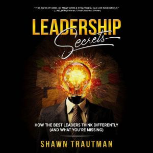 Leadership Secrets: How the Best Leaders Think Differently (and What You're Missing)