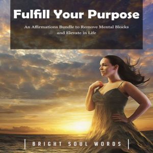 Fulfill Your Purpose An Affirmations..., Bright Soul Words