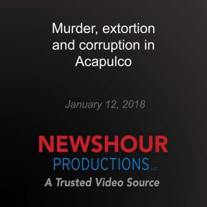 Murder, extortion and corruption in A..., PBS NewsHour