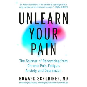 Unlearn Your Pain, Howard Schubiner, MD