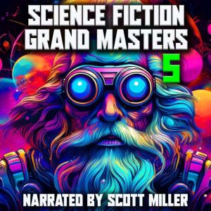 Science Fiction Grand Masters 5: Where Legends Collide: 20 Masterworks of Strange Futures and Dark Fates From Time-Twisted Ven