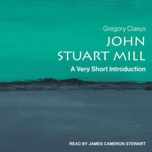 John Stuart Mill: A Very Short Introduction, Gregory Claeys