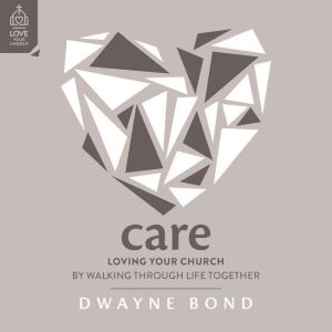 Care: Loving Your Church by Walking through Life Together