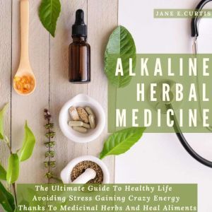 Alkaline Herbal Medicine   The Ultima..., Jane E. Curtis