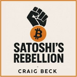 Satoshis Rebellion: The Secrets They Never Wanted You to Uncover
