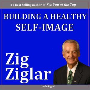 Building a Healthy Self-Image, Zig Ziglar