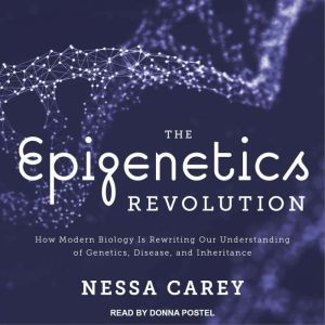 The Epigenetics Revolution, Nessa Carey
